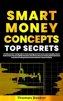 Smart Money Concept Top Secrets: The Ultimate SMC Trading Guide To Understanding Market Structure, Market Liquidity, Volume Profile, Break of Structure ... Trading (Trading with Thomas Booker) - Epub + Converted Pdf